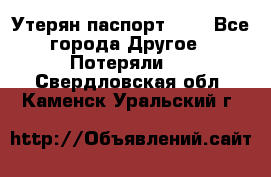 Утерян паспорт.  . - Все города Другое » Потеряли   . Свердловская обл.,Каменск-Уральский г.